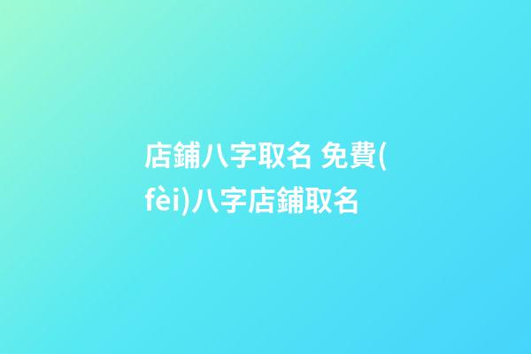 店鋪八字取名 免費(fèi)八字店鋪取名